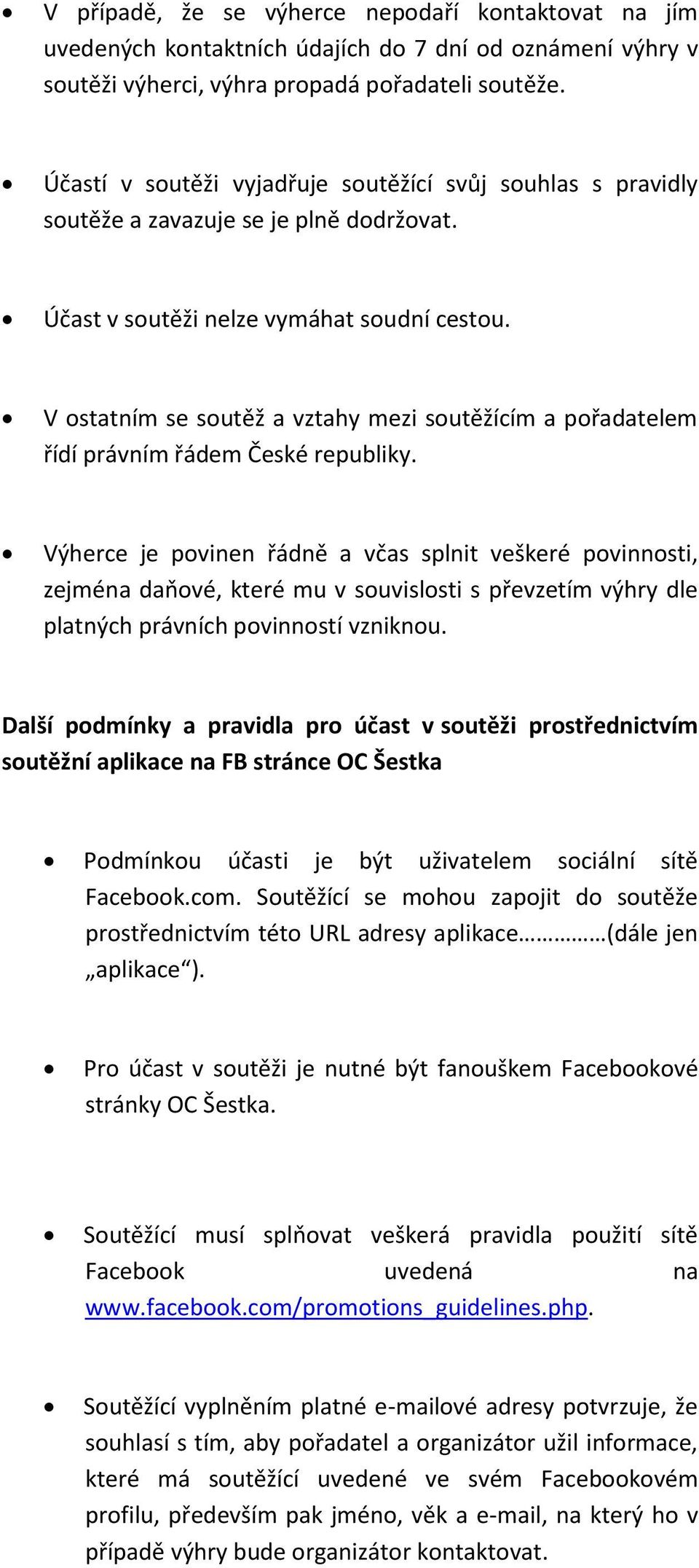 V ostatním se soutěž a vztahy mezi soutěžícím a pořadatelem řídí právním řádem České republiky.