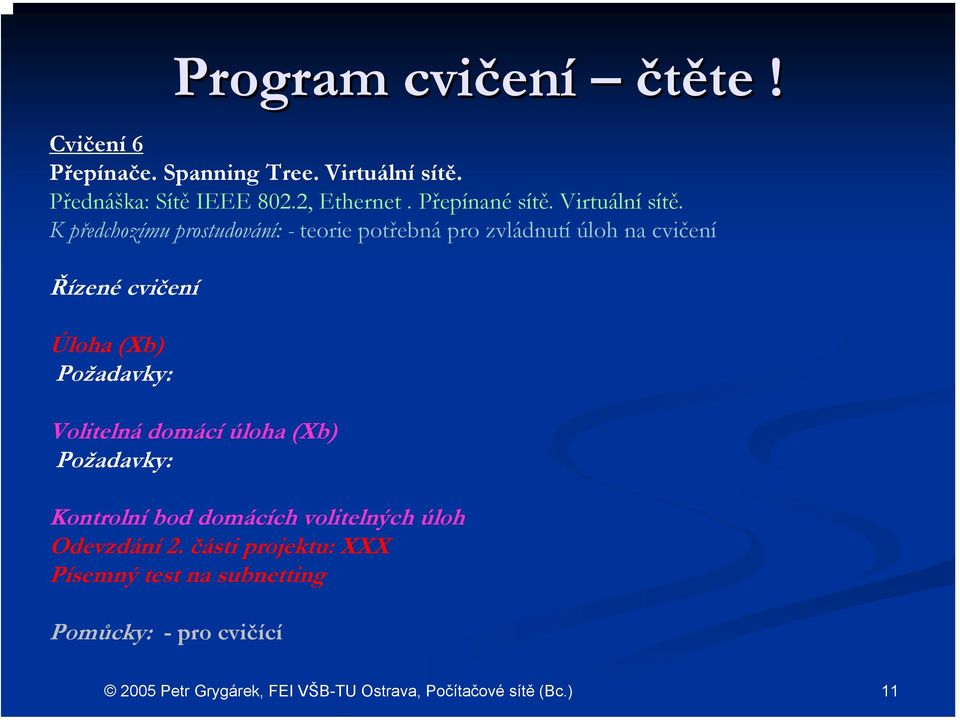 K předchozímu prostudování: - teorie potřebná pro zvládnutí úloh na cvičení Řízené cvičení Úloha (Xb)