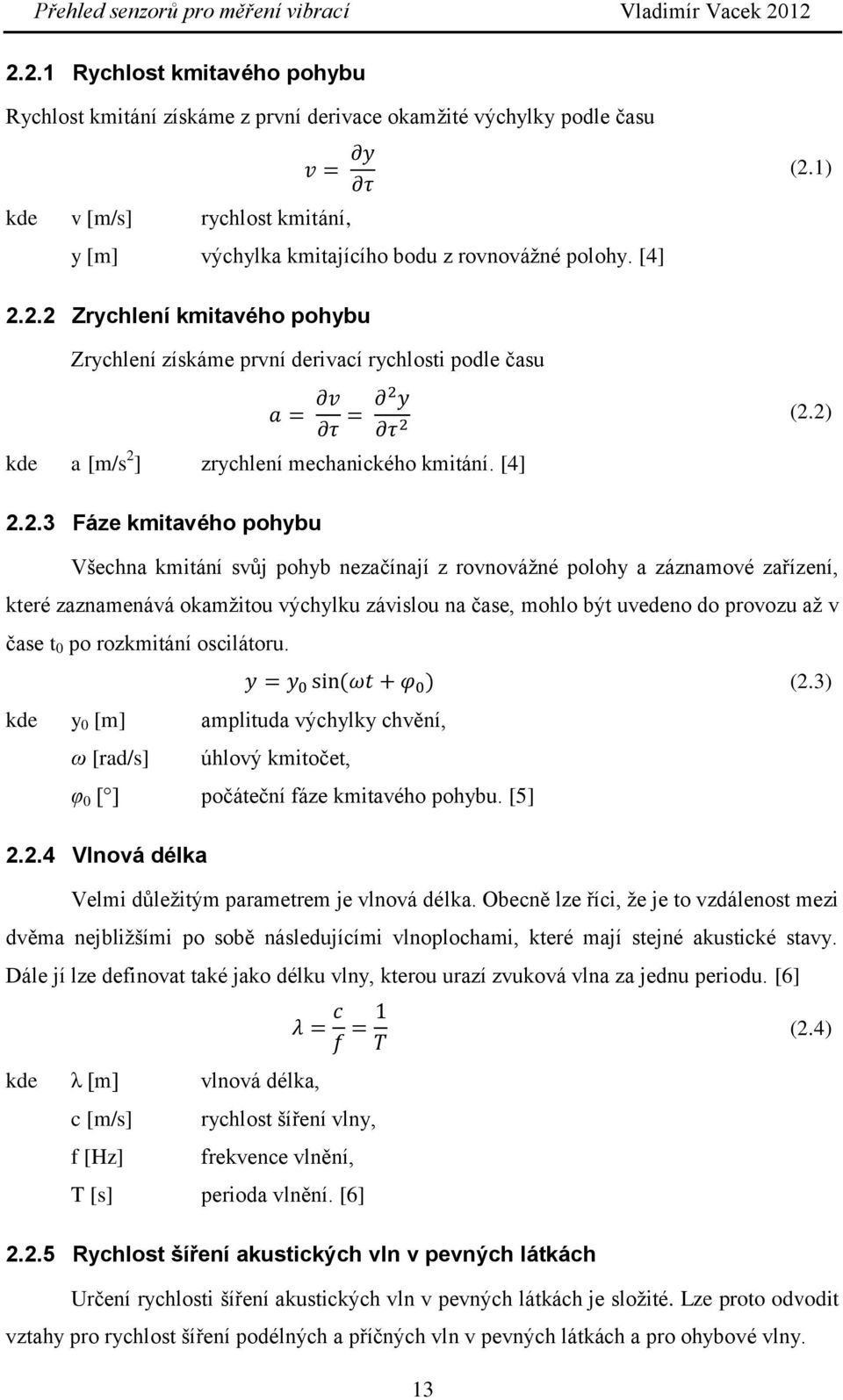 závislou na čase, mohlo být uvedeno do provozu až v čase t 0 po rozkmitání oscilátoru. (2.3) kde y 0 [m] amplituda výchylky chvění, ω [rad/s] úhlový kmitočet, φ 0 [ ] počáteční fáze kmitavého pohybu.