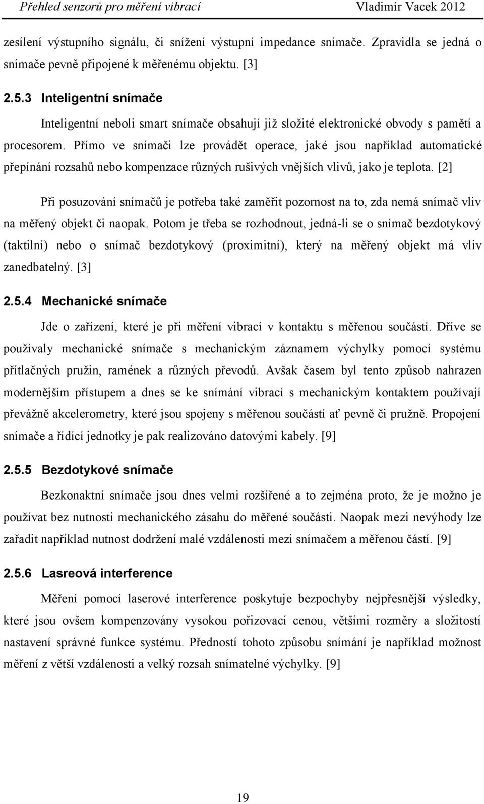 Přímo ve snímači lze provádět operace, jaké jsou například automatické přepínání rozsahů nebo kompenzace různých rušivých vnějších vlivů, jako je teplota.