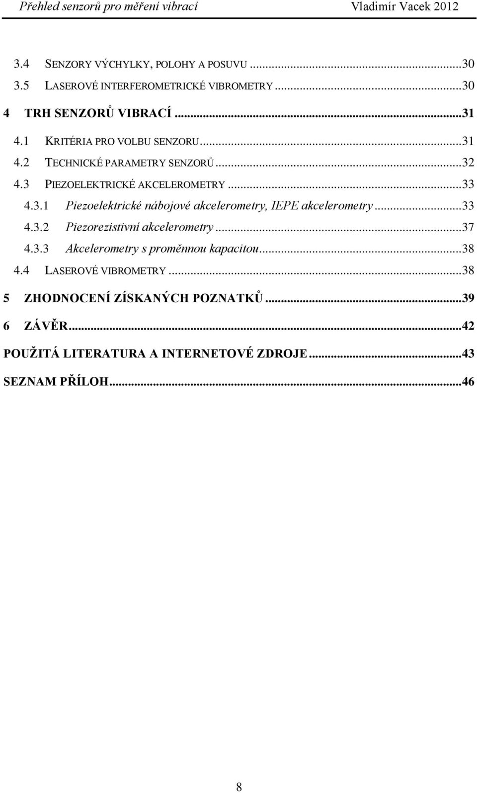 .. 33 4.3.2 Piezorezistivní akcelerometry... 37 4.3.3 Akcelerometry s proměnnou kapacitou... 38 4.4 LASEROVÉ VIBROMETRY.