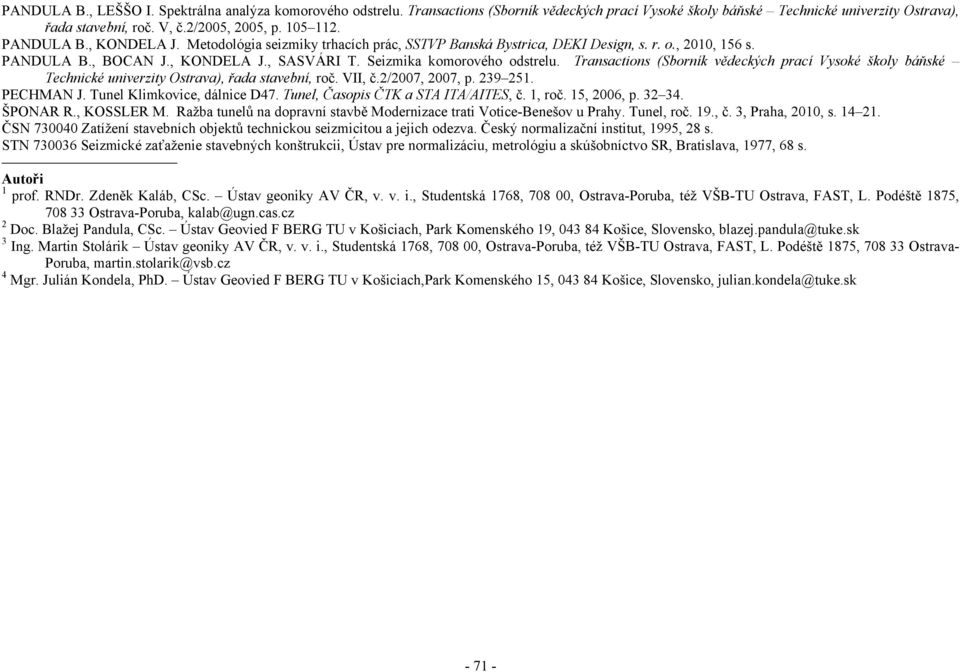 Transactions (Sborník vědeckých prací Vysoké školy báňské Technické univerzity Ostrava), řada stavební, roč. VII, č.2/2007, 2007, p. 239 251. PECHMAN J. Tunel Klimkovice, dálnice D47.