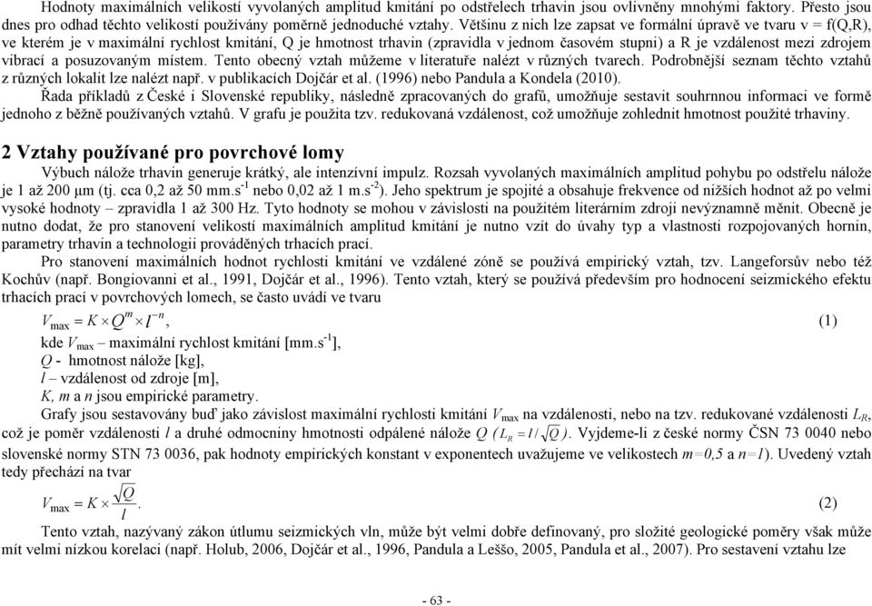 vibrací a posuzovaným místem. Tento obecný vztah můžeme v literatuře nalézt v různých tvarech. Podrobnější seznam těchto vztahů z různých lokalit lze nalézt např. v publikacích Dojčár et al.