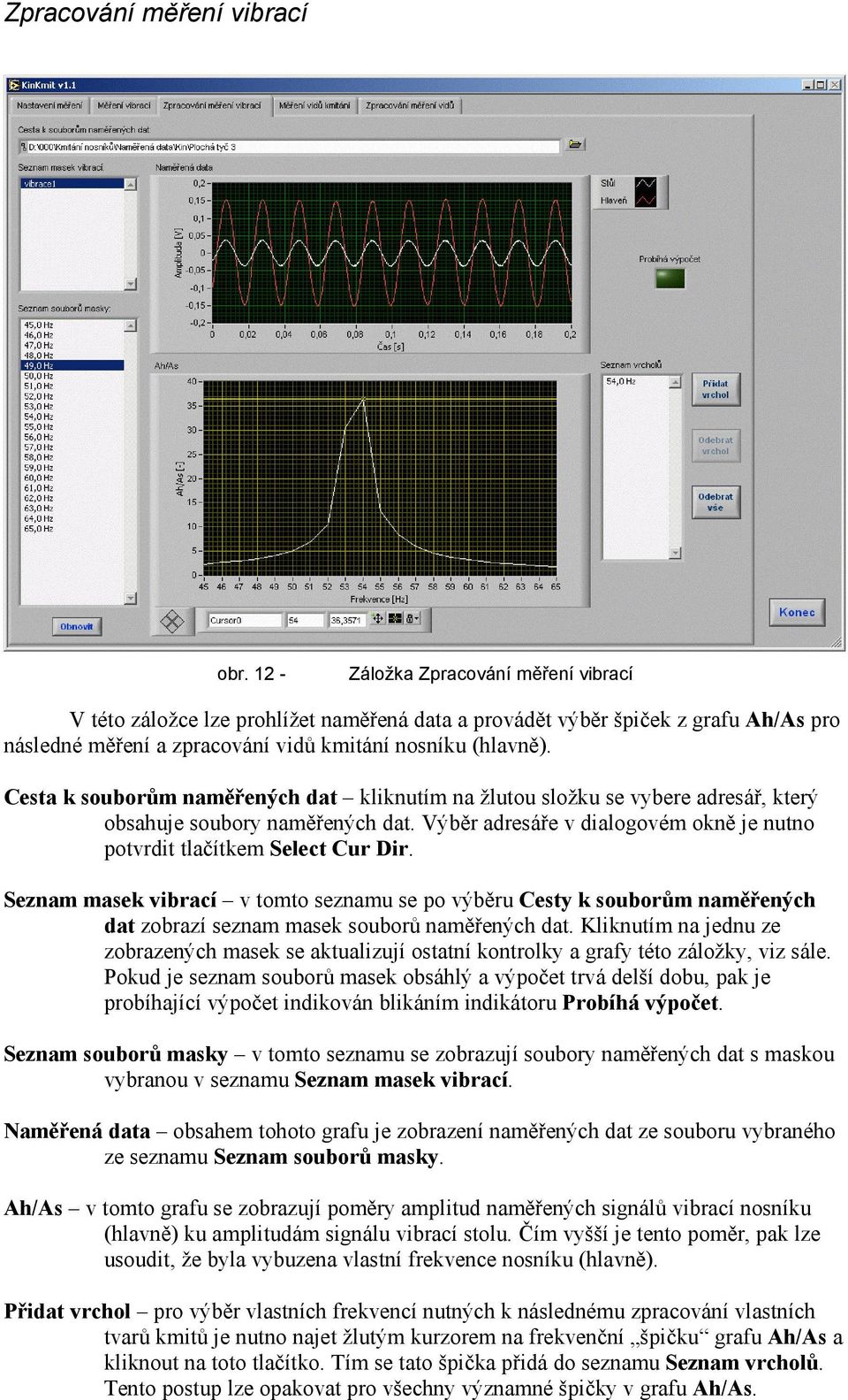 Cesta k souborům naměřených dat kliknutím na žlutou složku se vybere adresář, který obsahuje soubory naměřených dat. Výběr adresáře v dialogovém okně je nutno potvrdit tlačítkem Select Cur Dir.