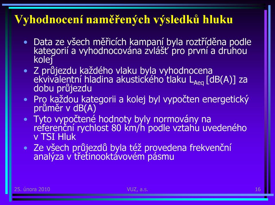 každou kategorii a kolej byl vypočten energetický průměr v db(a) Tyto vypočtené hodnoty byly normovány na referenční rychlost km/h