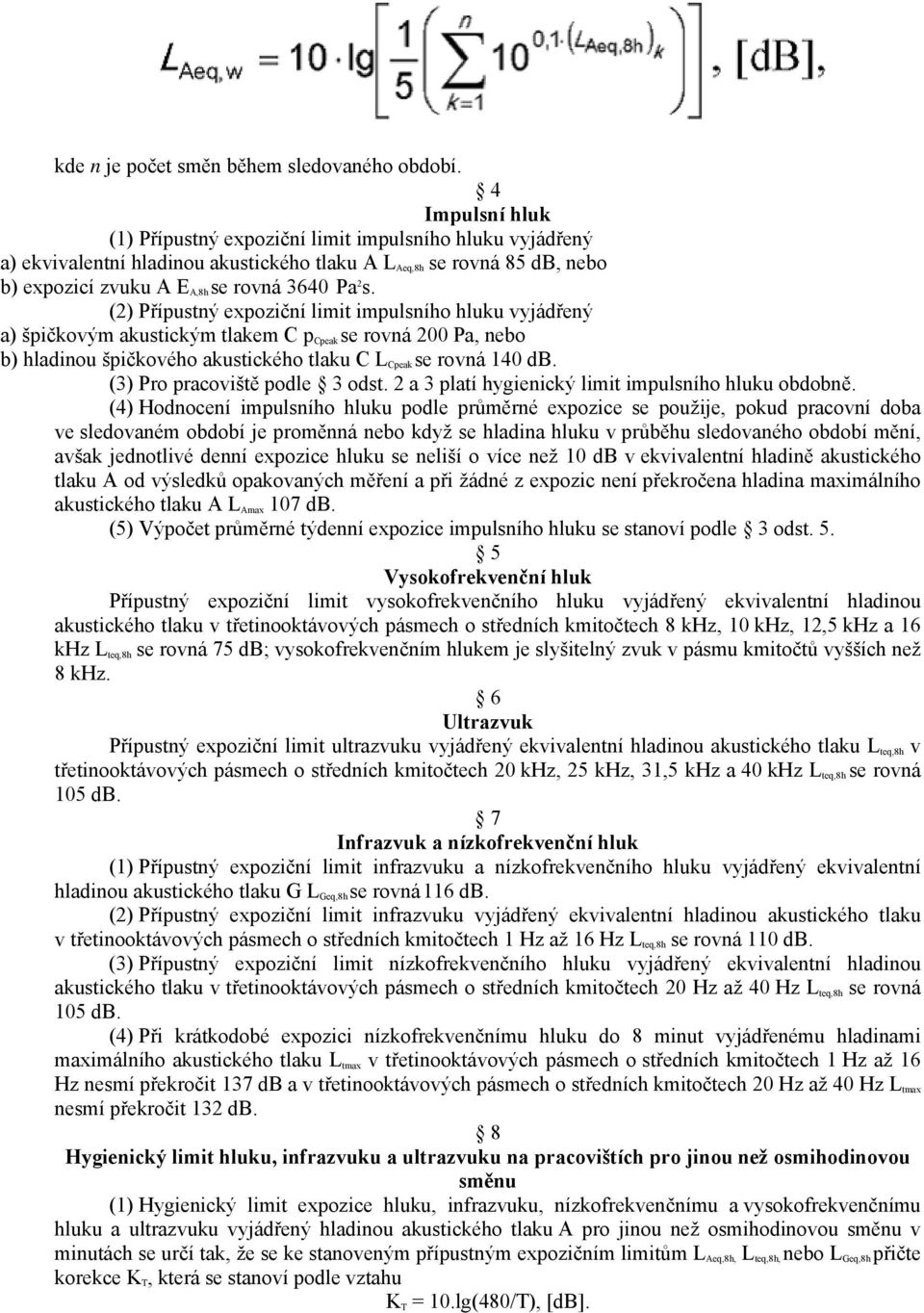 (2) Přípustný expoziční limit impulsního hluku vyjádřený a) špičkovým akustickým tlakem C p Cpeak se rovná 200 Pa, nebo b) hladinou špičkového akustického tlaku C L Cpeak se rovná 140 db.