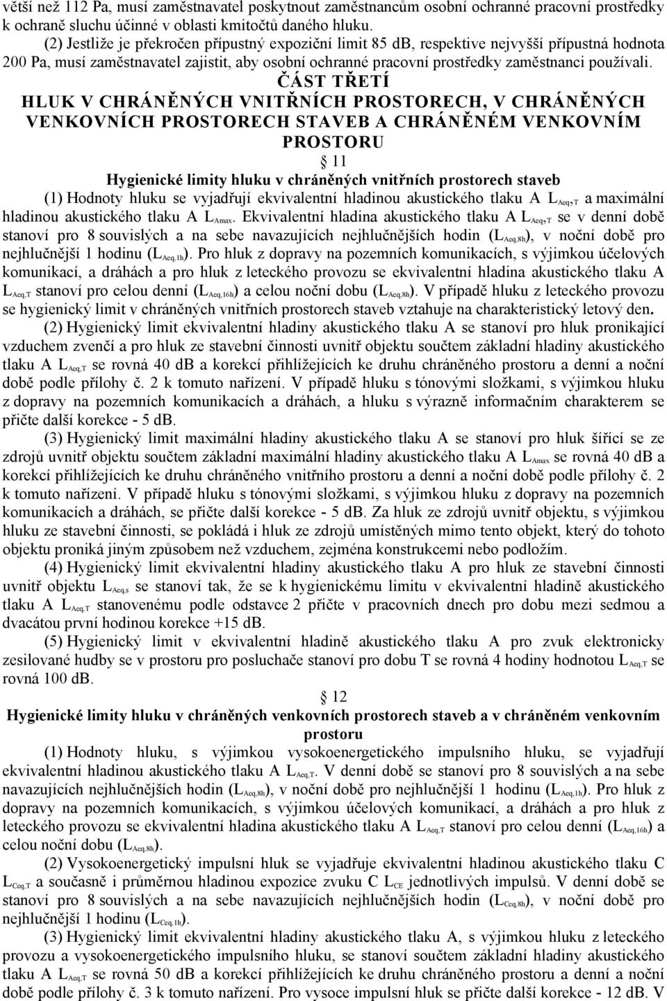 ČÁST TŘETÍ HLUK V CHRÁNĚNÝCH VNITŘNÍCH PROSTORECH, V CHRÁNĚNÝCH VENKOVNÍCH PROSTORECH STAVEB A CHRÁNĚNÉM VENKOVNÍM PROSTORU 11 Hygienické limity hluku v chráněných vnitřních prostorech staveb (1)