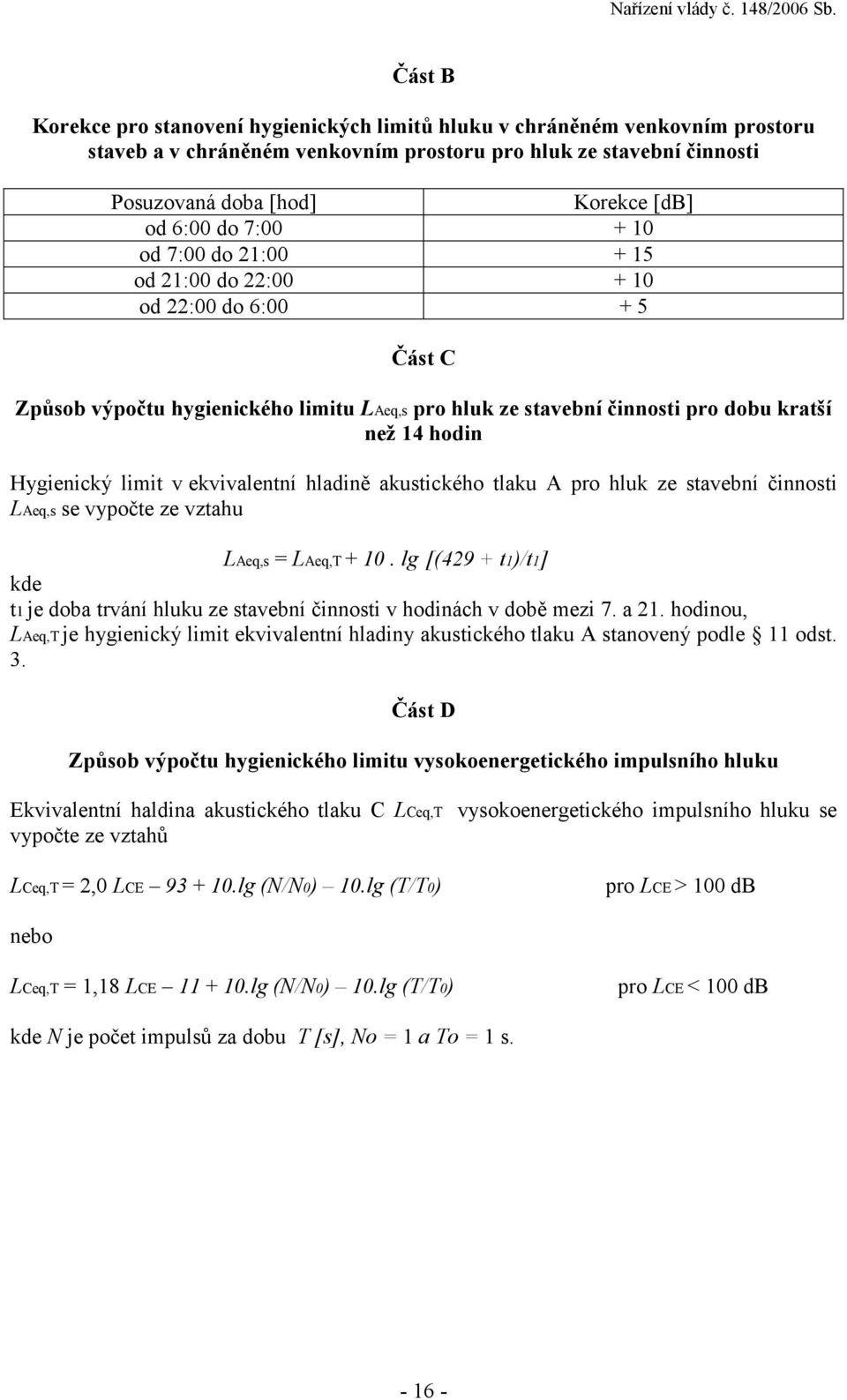 limit v ekvivalentní hladině akustického tlaku A pro hluk ze stavební činnosti LAeq,s se vypočte ze vztahu kde LAeq,s = LAeq,T + 10.