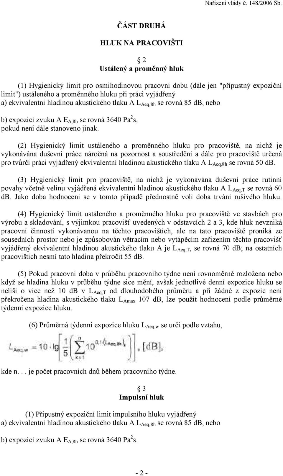 (2) Hygienický limit ustáleného a proměnného hluku pro pracoviště, na nichž je vykonávána duševní práce náročná na pozornost a soustředění a dále pro pracoviště určená pro tvůrčí práci vyjádřený