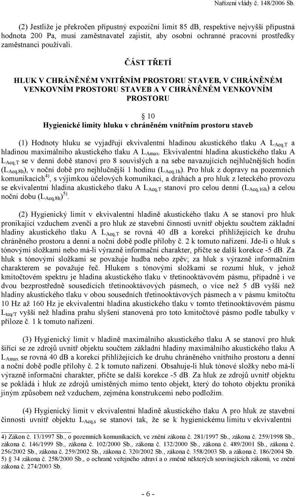 Hodnoty hluku se vyjadřují ekvivalentní hladinou akustického tlaku A L Aeq,T a hladinou maximálního akustického tlaku A L Amax.