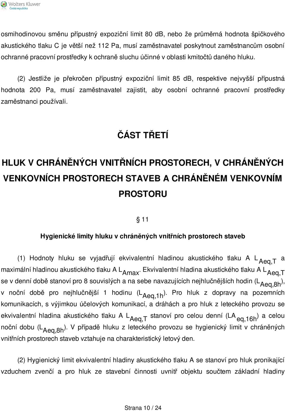 (2) Jestliže je překročen přípustný expoziční limit 85 db, respektive nejvyšší přípustná hodnota 200 Pa, musí zaměstnavatel zajistit, aby osobní ochranné pracovní prostředky zaměstnanci používali.