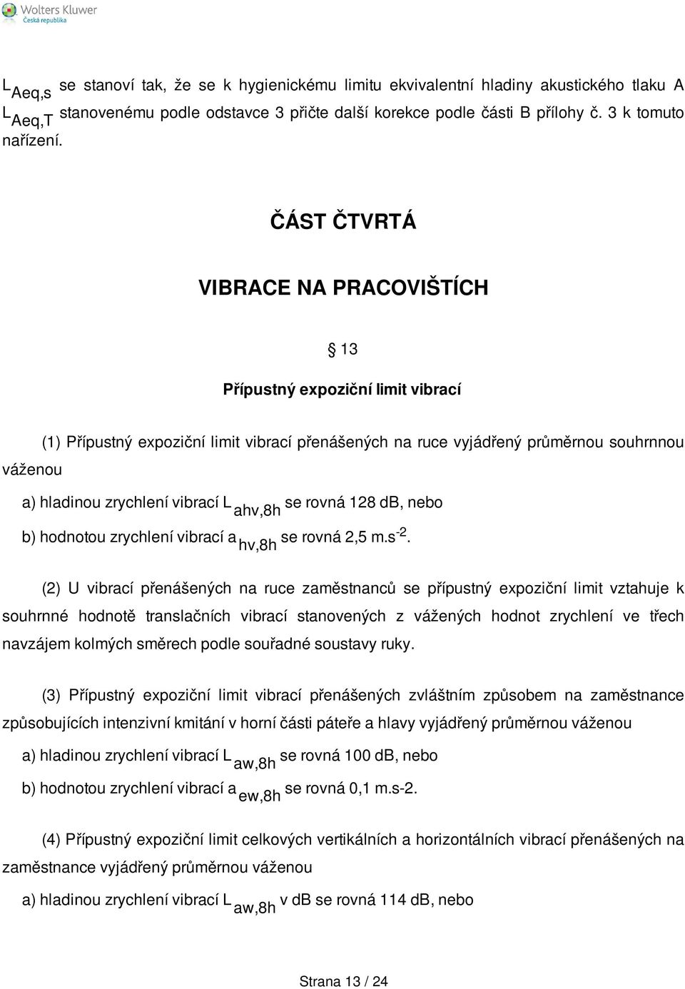 ahv,8h se rovná 128 db, nebo b) hodnotou zrychlení vibrací a hv,8h se rovná 2,5 m.s -2.