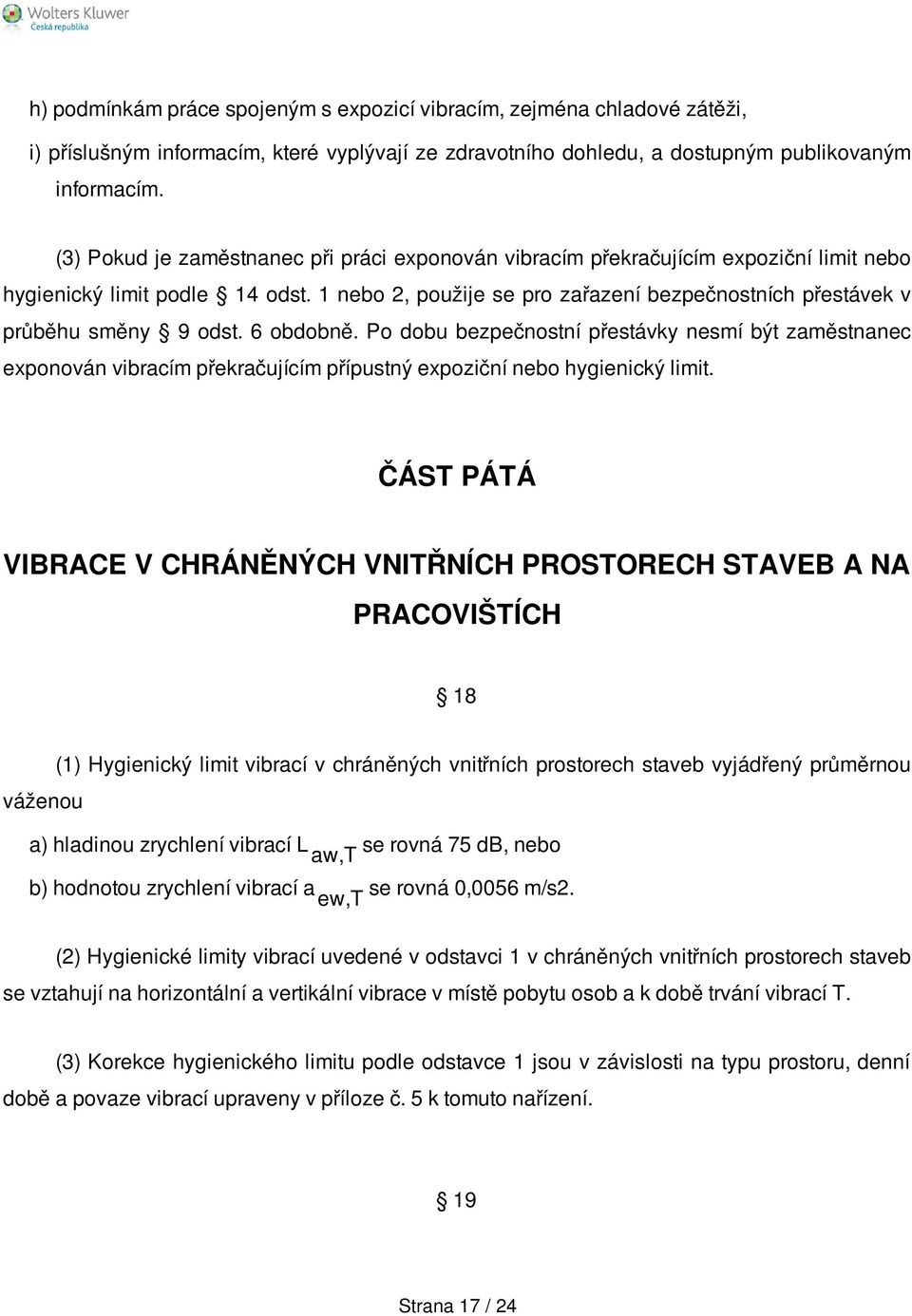 1 nebo 2, použije se pro zařazení bezpečnostních přestávek v průběhu směny 9 odst. 6 obdobně.