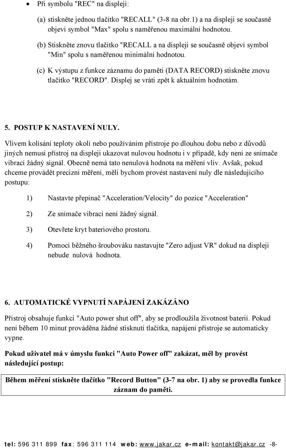 (c) K výstupu z funkce záznamu do paměti (DATA RECORD) stiskněte znovu tlačítko "RECORD". Displej se vrátí zpět k aktuálním hodnotám. 5. POSTUP K NASTAVENÍ NULY.