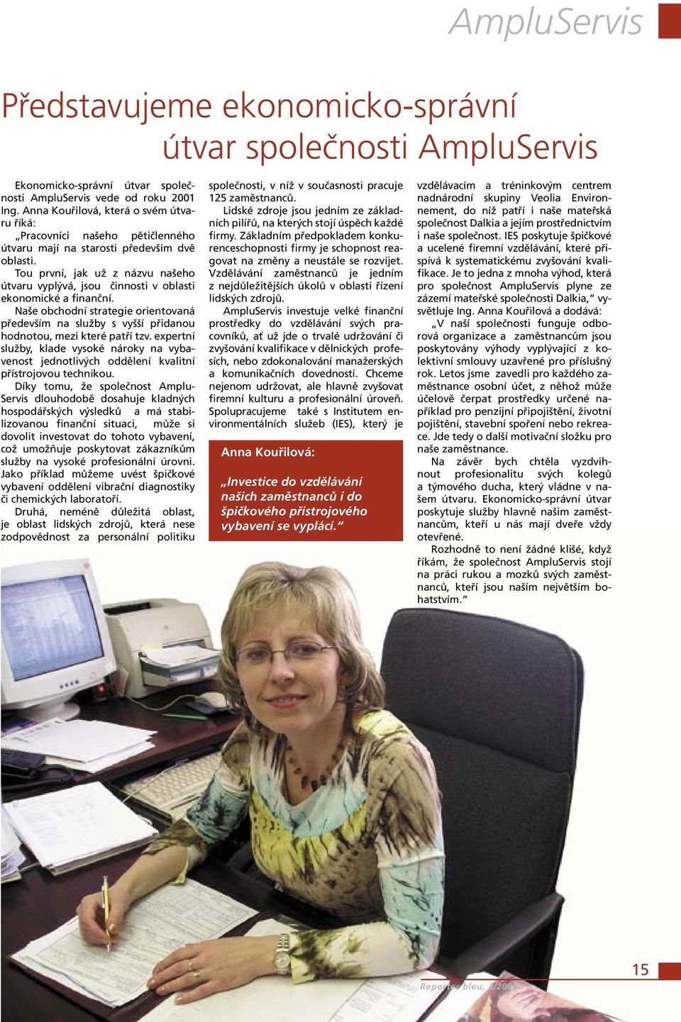Tou první, jak už z názvu našeho útvaru vyplývá, jsou činnosti v oblasti ekonomické a finanční. Naše obchodní strategie orientovaná především na služby s vyšší přidanou hodnotou, mezi které patří tzv.