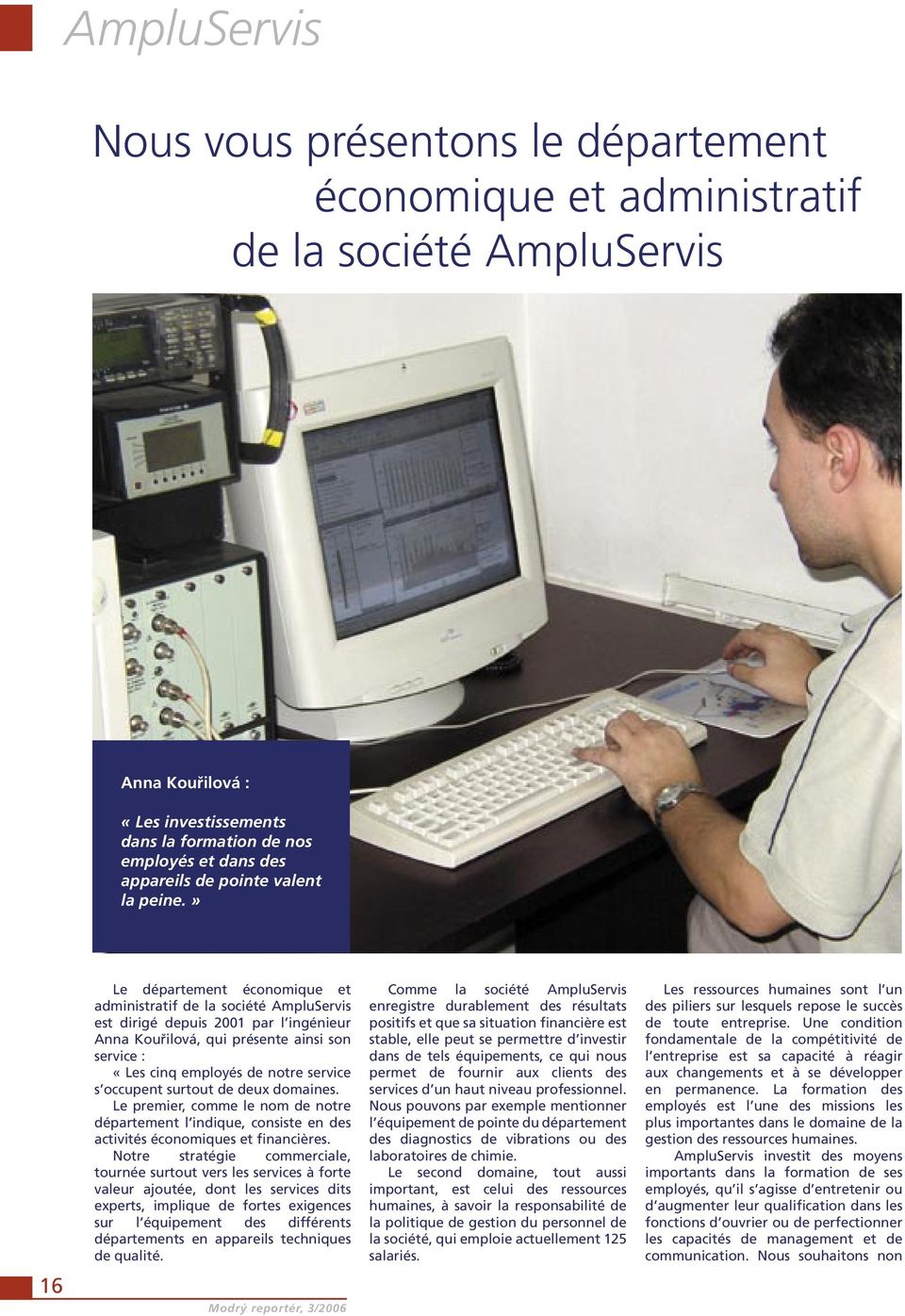 » 16 Le département économique et administratif de la société AmpluServis est dirigé depuis 2001 par l ingénieur Anna Kouřilová, qui présente ainsi son service : «Les cinq employés de notre service s