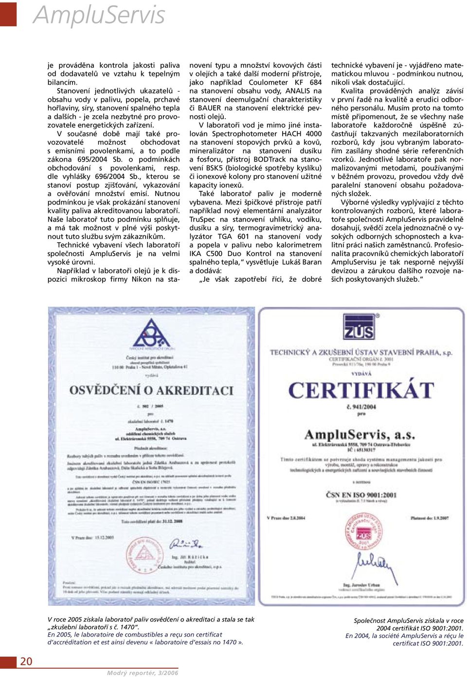 V současné době mají také provozovatelé možnost obchodovat s emisními povolenkami, a to podle zákona 695/2004 Sb. o podmínkách obchodování s povolenkami, resp. dle vyhlášky 696/2004 Sb.