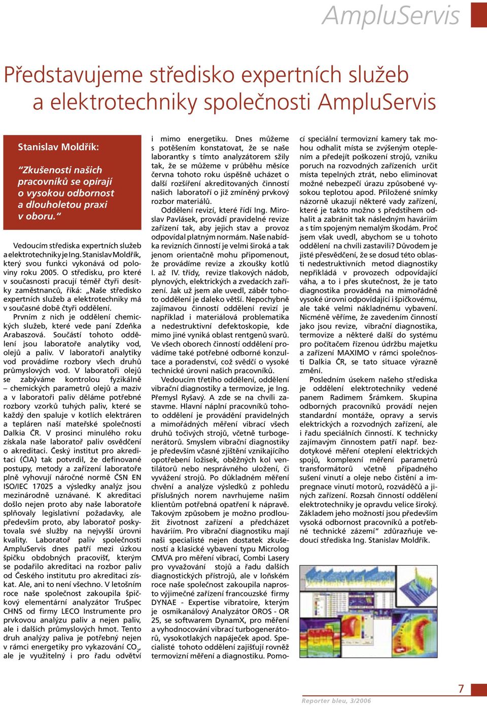 O středisku, pro které v současnosti pracují téměř čtyři desítky zaměstnanců, říká: Naše středisko expertních služeb a elektrotechniky má v současné době čtyři oddělení.