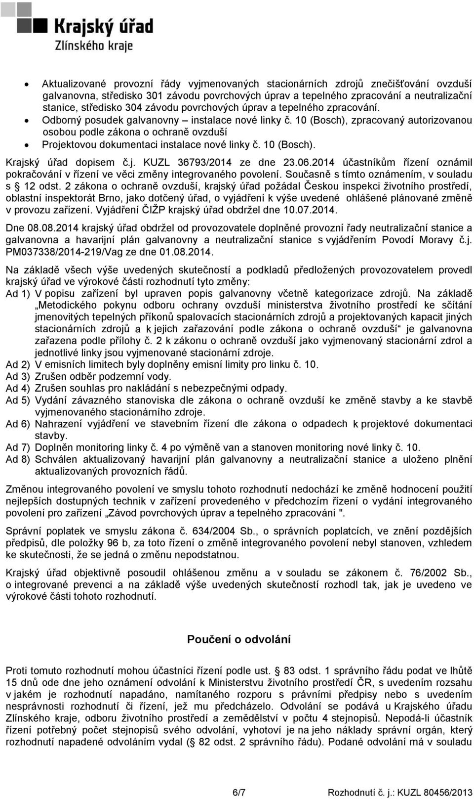 10 (Bosch), zpracovaný autorizovanou osobou podle zákona o ochraně ovzduší Projektovou dokumentaci instalace nové linky č. 10 (Bosch). Krajský úřad dopisem č.j. KUZL 36793/2014 ze dne 23.06.