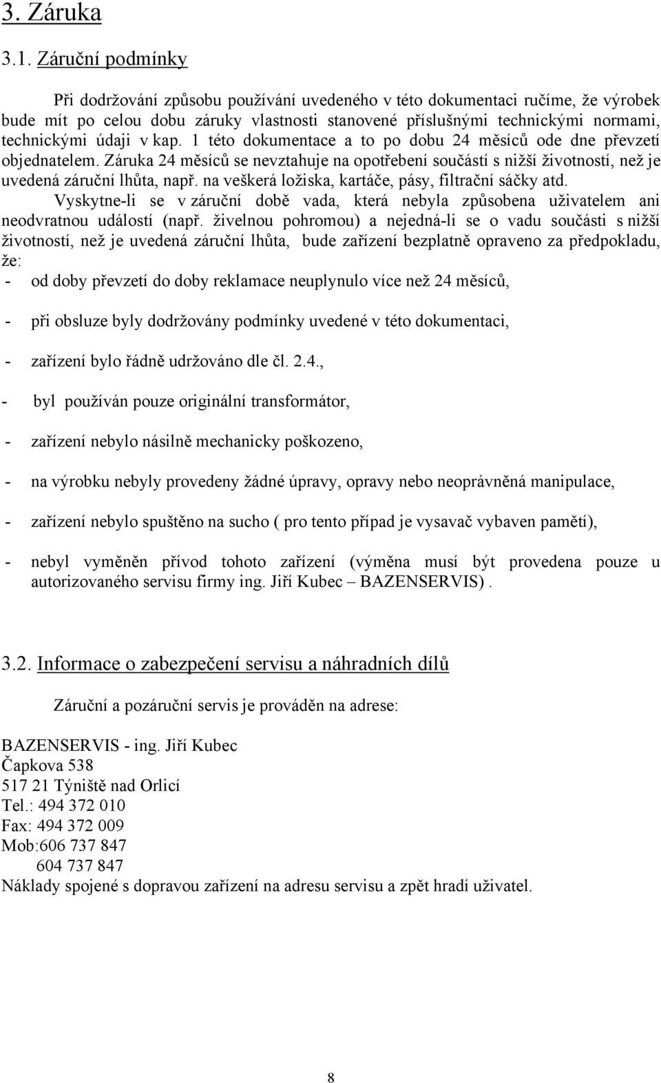 v kap. 1 této dokumentace a to po dobu 24 měsíců ode dne převzetí objednatelem. Záruka 24 měsíců se nevztahuje na opotřebení součástí s nižší životností, než je uvedená záruční lhůta, např.