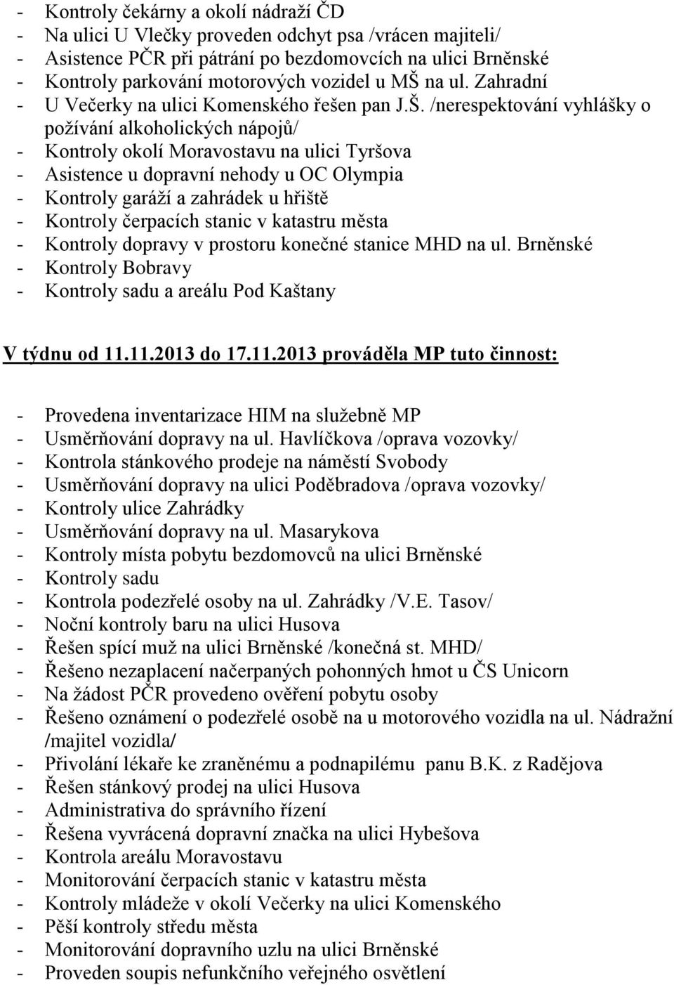 u OC Olympia - Kontroly garáží a zahrádek u hřiště - Kontroly čerpacích stanic v katastru města - Kontroly dopravy v prostoru konečné stanice MHD na ul.