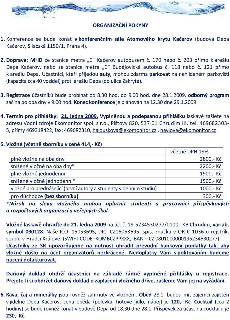 Účastníci, kteří přijedou auty, mohou zdarma parkovat na nehlídaném parkovišti (kapacita cca 40 vozidel) proti areálu Depa (do ulice Zakryté). 3. Registrace účastníků bude probíhat od 8.30 hod. do 9.