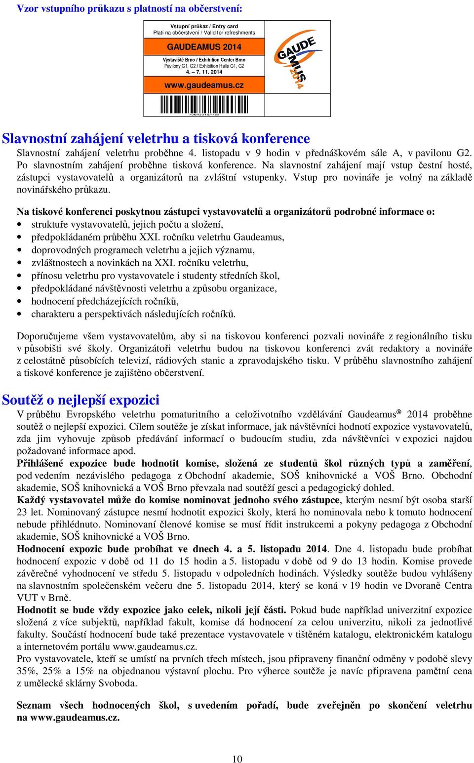 listopadu v 9 hodin v přednáškovém sále A, v pavilonu G2. Po slavnostním zahájení proběhne tisková konference.