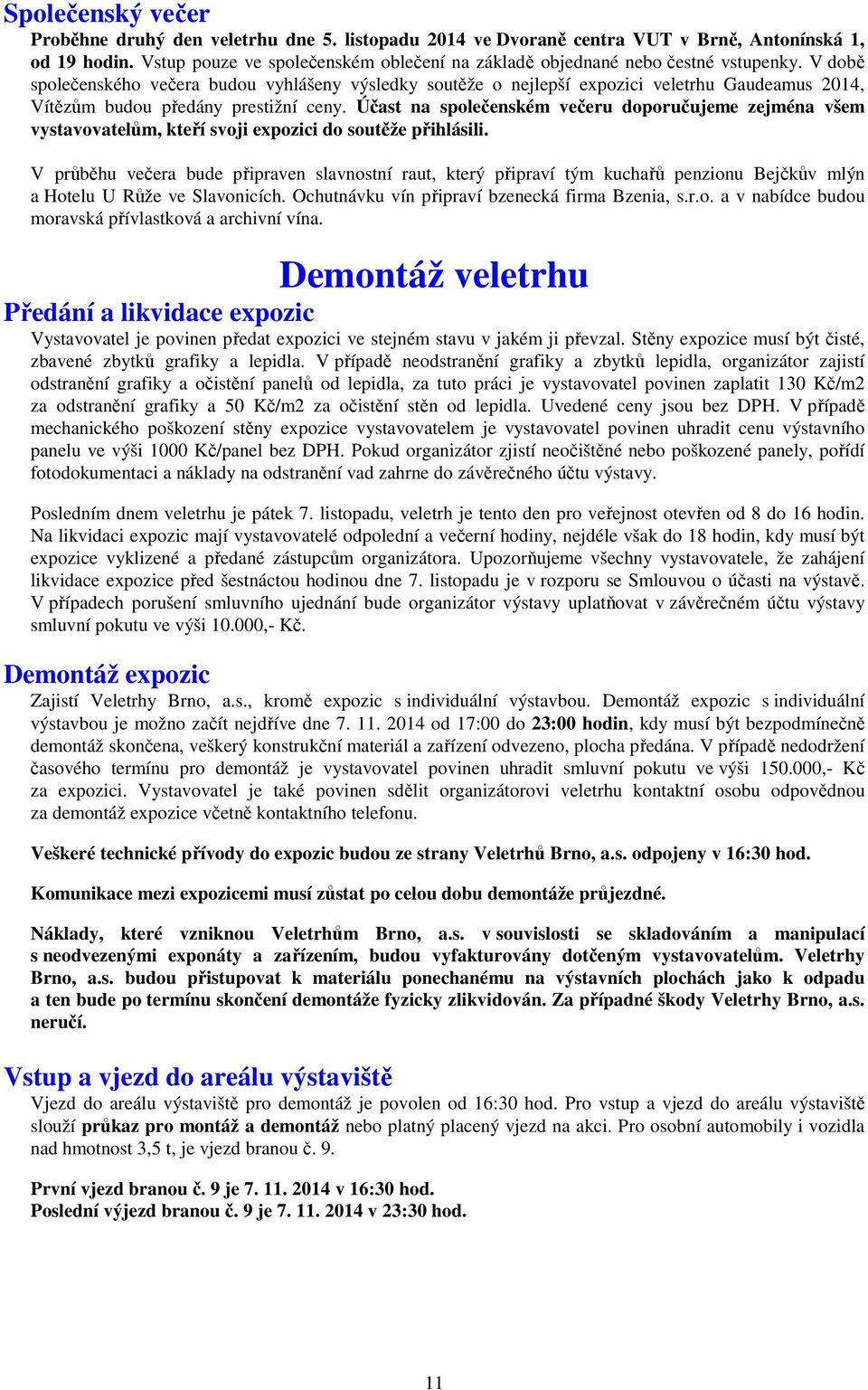 V době společenského večera budou vyhlášeny výsledky soutěže o nejlepší expozici veletrhu Gaudeamus 2014, Vítězům budou předány prestižní ceny.