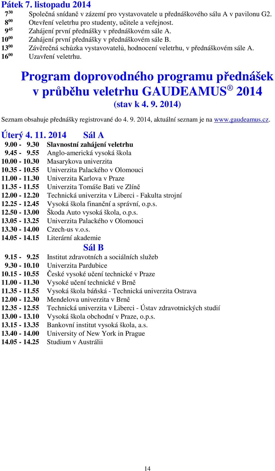 16 00 Uzavření veletrhu. Program doprovodného programu přednášek v průběhu veletrhu GAUDEAMUS 2014 (stav k 4. 9. 2014) Seznam obsahuje přednášky registrované do 4. 9. 2014, aktuální seznam je na www.