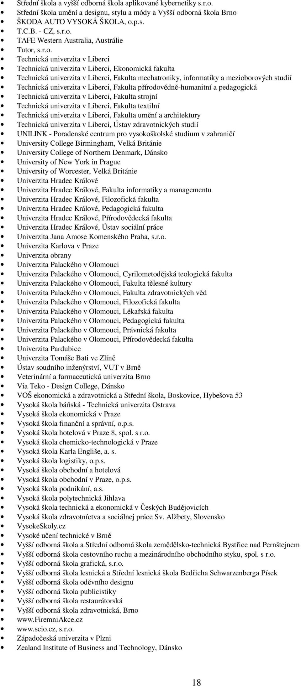 Liberci, Fakulta přírodovědně-humanitní a pedagogická Technická univerzita v Liberci, Fakulta strojní Technická univerzita v Liberci, Fakulta textilní Technická univerzita v Liberci, Fakulta umění a