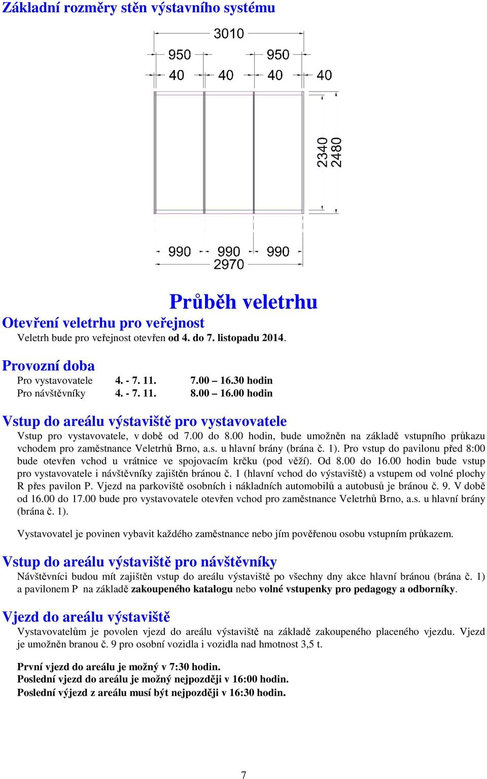 00 hodin, bude umožněn na základě vstupního průkazu vchodem pro zaměstnance Veletrhů Brno, a.s. u hlavní brány (brána č. 1).