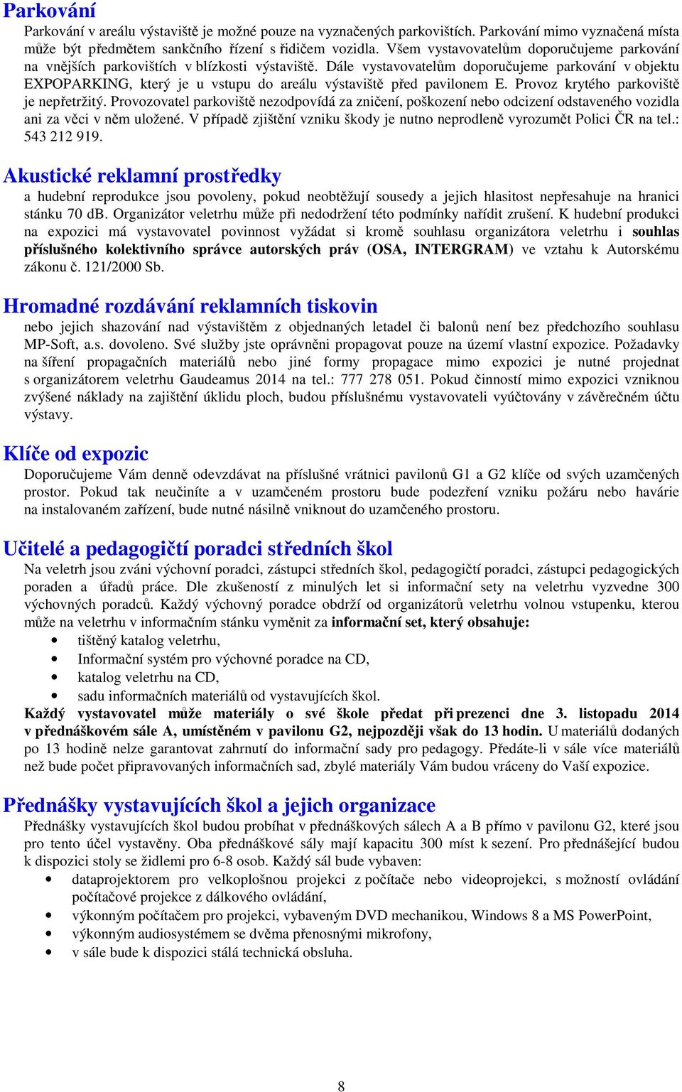 Dále vystavovatelům doporučujeme parkování v objektu EXPOPARKING, který je u vstupu do areálu výstaviště před pavilonem E. Provoz krytého parkoviště je nepřetržitý.