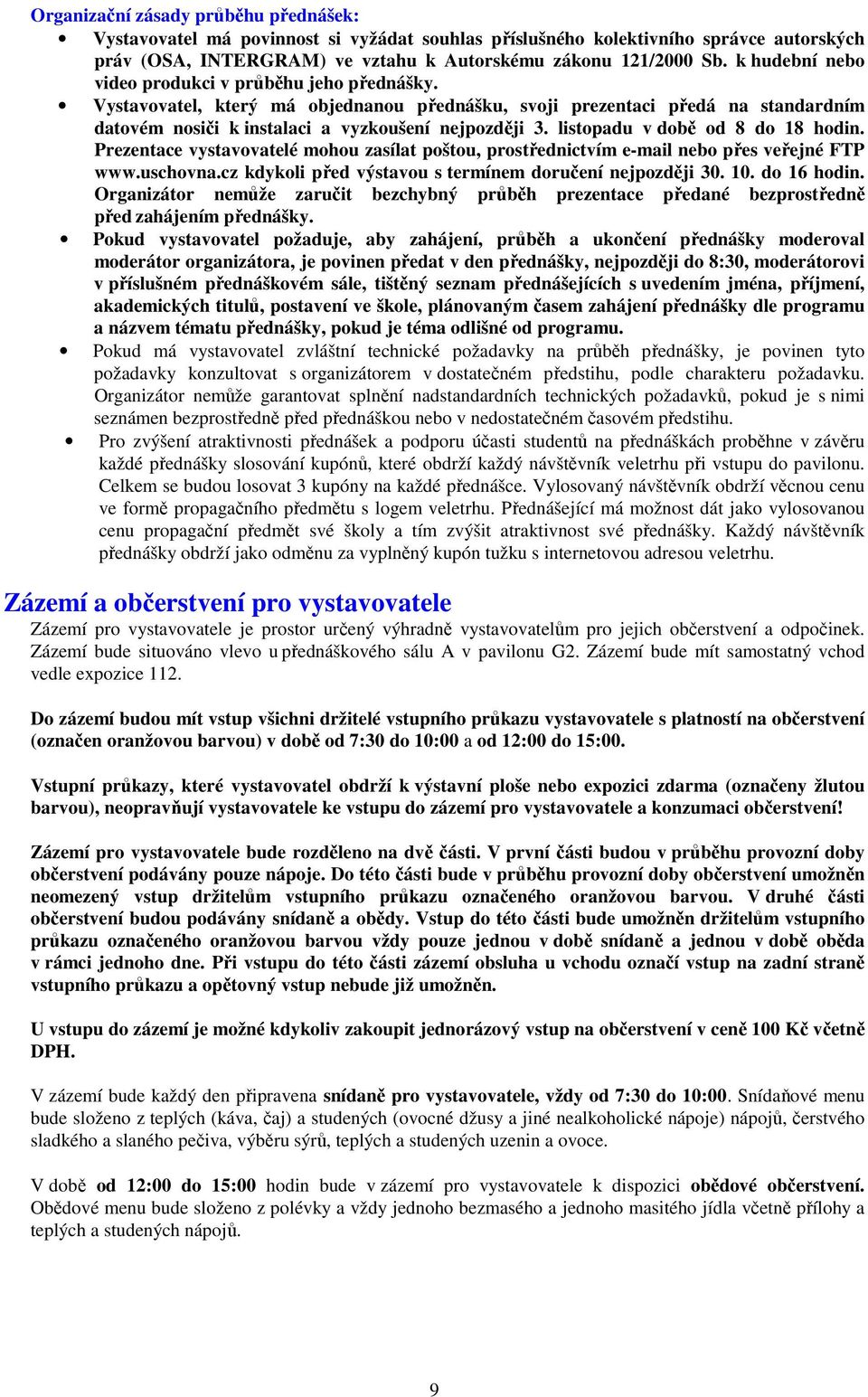 listopadu v době od 8 do 18 hodin. Prezentace vystavovatelé mohou zasílat poštou, prostřednictvím e-mail nebo přes veřejné FTP www.uschovna.cz kdykoli před výstavou s termínem doručení nejpozději 30.
