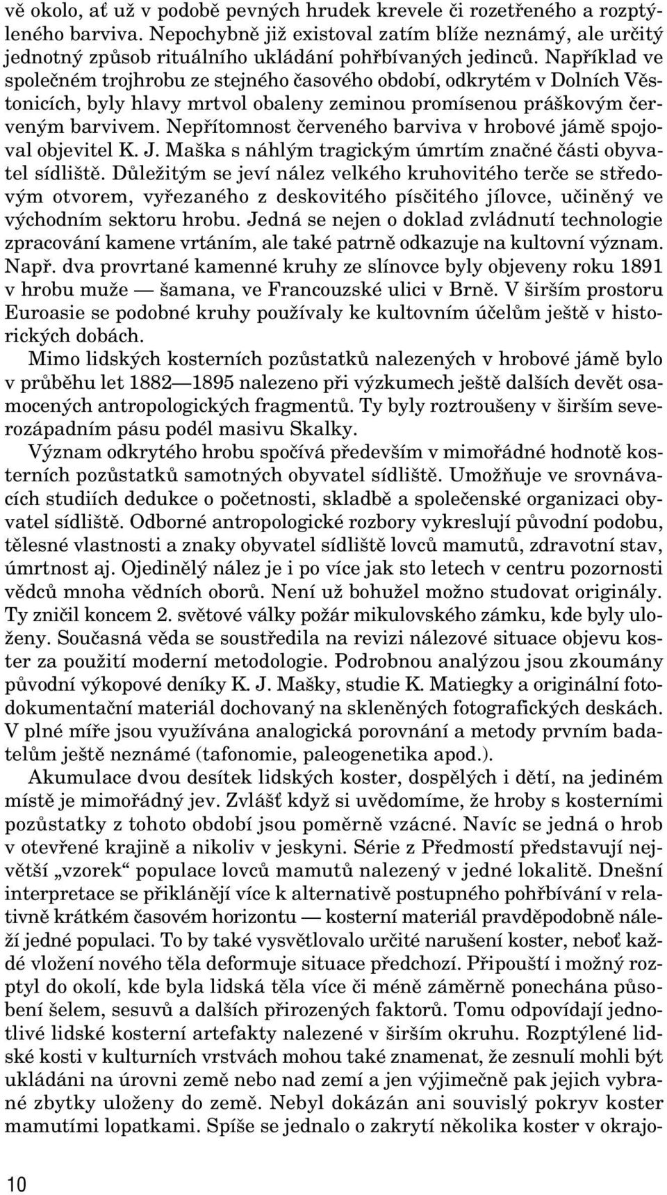 Nepfiítomnost ãerveného barviva v hrobové jámû spojoval objevitel K. J. Ma ka s náhl m tragick m úmrtím znaãné ãásti obyvatel sídli tû.