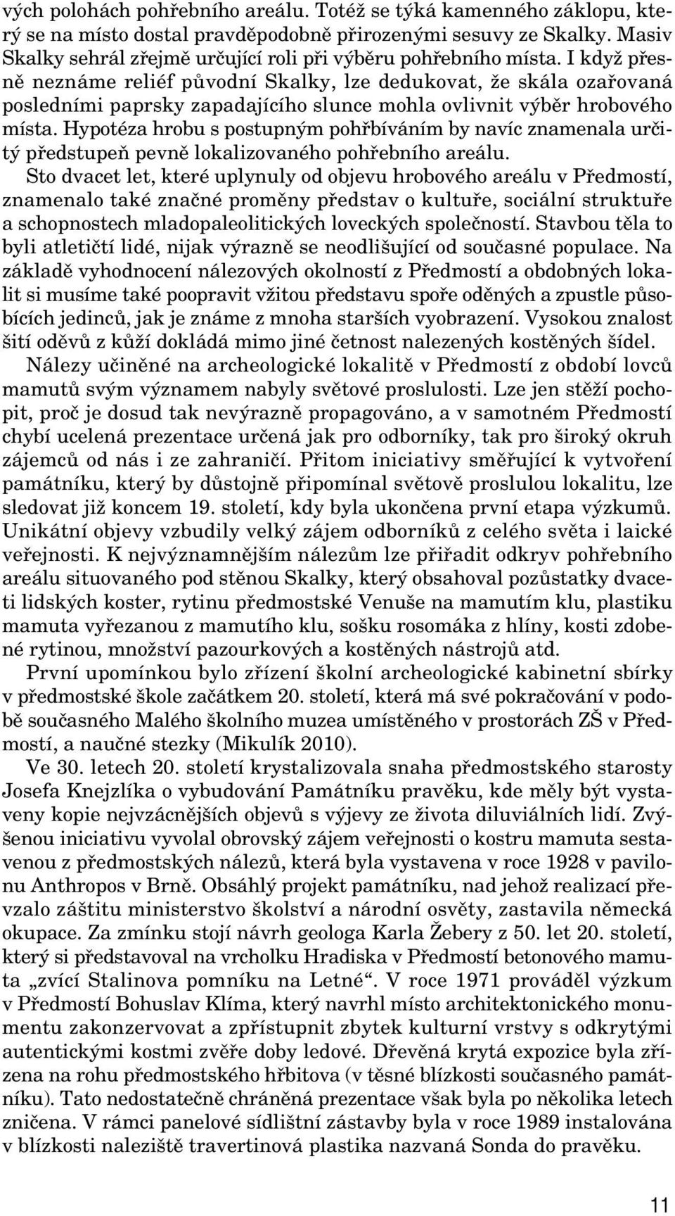 I kdyï pfiesnû neznáme reliéf pûvodní Skalky, lze dedukovat, Ïe skála ozafiovaná posledními paprsky zapadajícího slunce mohla ovlivnit v bûr hrobového místa.