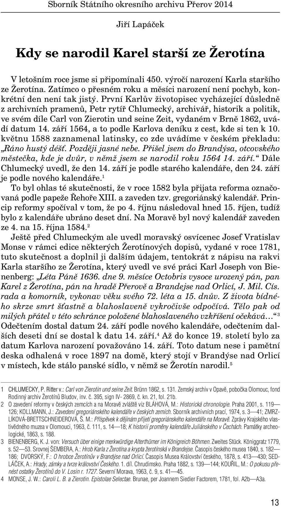 První KarlÛv Ïivotopisec vycházející dûslednû z archivních pramenû, Petr rytífi Chlumeck, archiváfi, historik a politik, ve svém díle Carl von Zierotin und seine Zeit, vydaném v Brnû 1862, uvádí