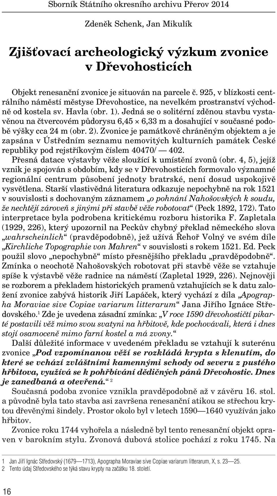 Jedná se o solitérní zdûnou stavbu vystavûnou na ãtvercovém pûdorysu 6,45 6,33 m a dosahující v souãasné podobû v ky cca 24 m (obr. 2).