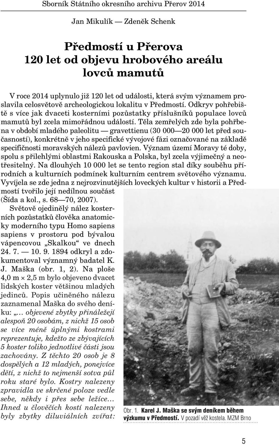 Tûla zemfiel ch zde byla pohfibena v období mladého paleolitu gravettienu (30 000 20 000 let pfied souãasností), konkrétnû v jeho specifické v vojové fázi oznaãované na základû specifiãnosti moravsk