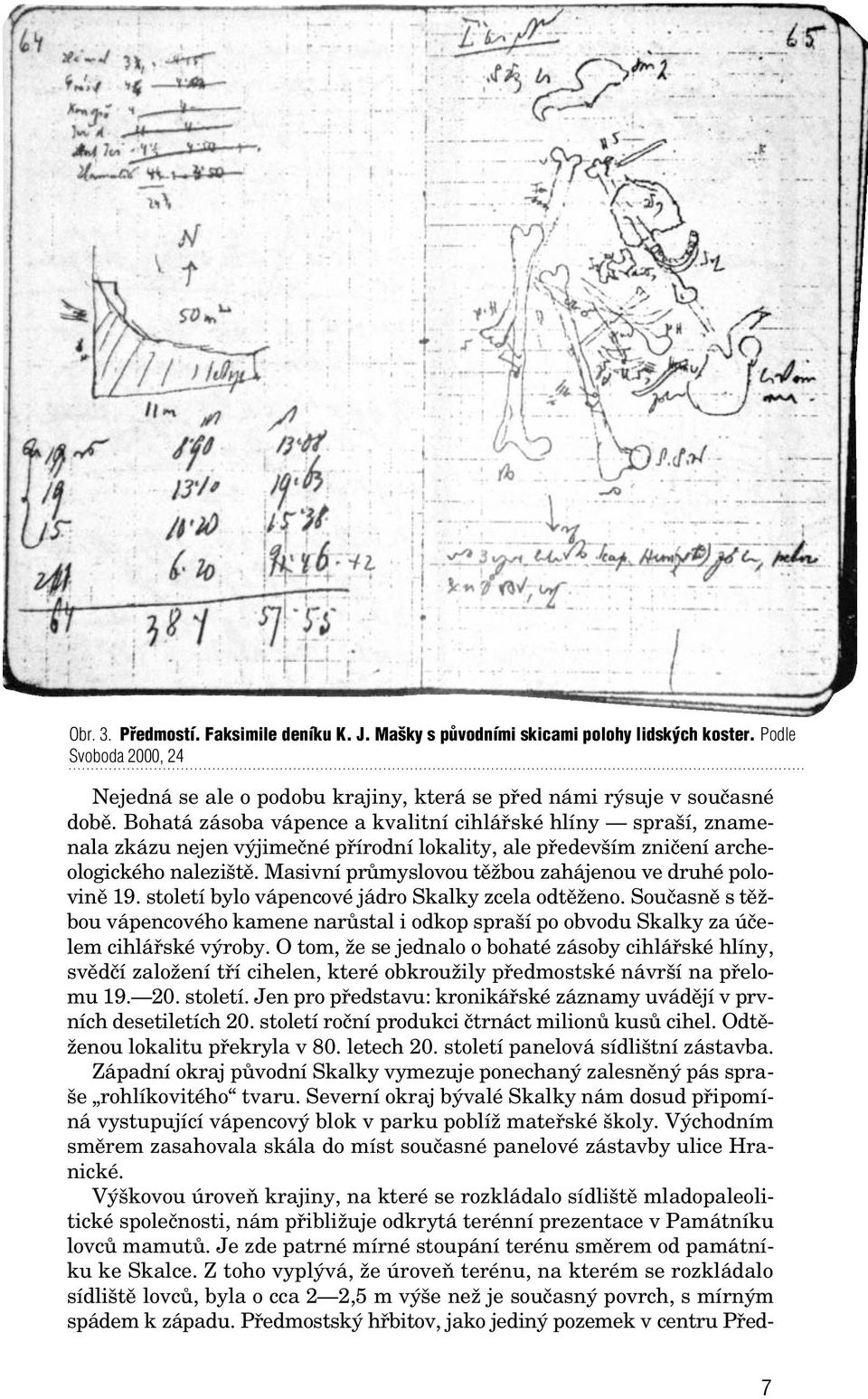 Masivní prûmyslovou tûïbou zahájenou ve druhé polovinû 19. století bylo vápencové jádro Skalky zcela odtûïeno.