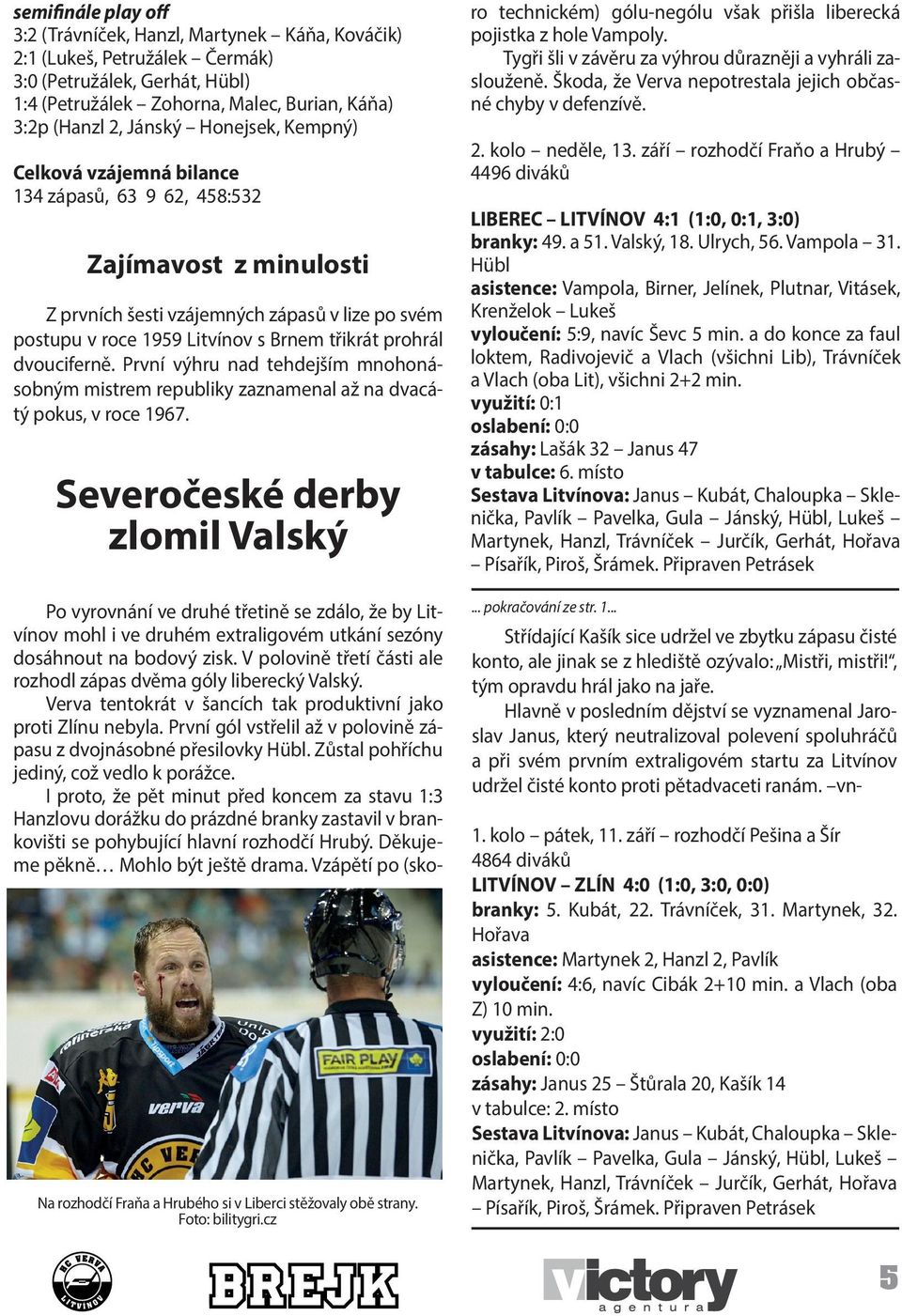 První výhru nad tehdejším mnohonásobným mistrem republiky zaznamenal až na dvacátý pokus, v roce 967. Severočeské derby zlomil Valský Na rozhodčí Fraňa a Hrubého si v Liberci stěžovaly obě strany.