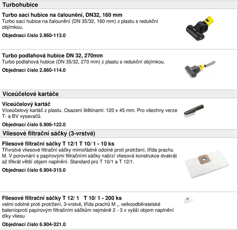 0 Víceúčelové kartáče Víceúčelový kartáč Víceúčelový kartáč z plastu. Osazení štětinami: 120 x 45 mm. Pro všechny verze T- a BV vysavačů. Objednací číslo 6.906-122.