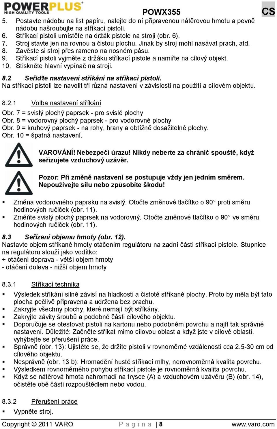 Stříkací pistoli vyjměte z drţáku stříkací pistole a namiřte na cílový objekt. 10. Stiskněte hlavní vypínač na stroji. 8.2 Seřiďte nastavení stříkání na stříkací pistoli.
