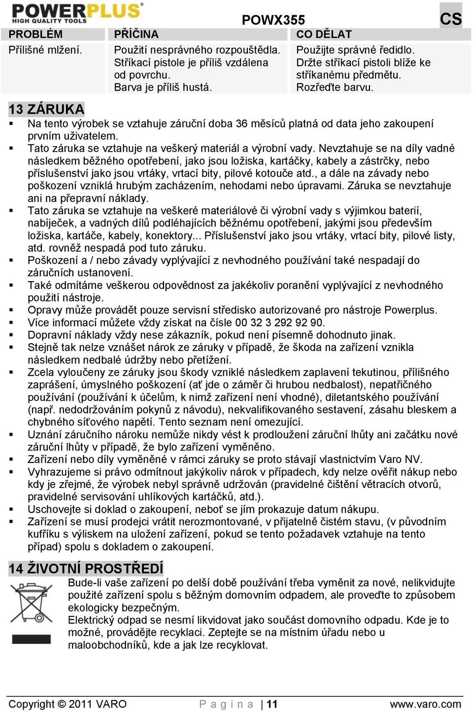 Tato záruka se vztahuje na veškerý materiál a výrobní vady.