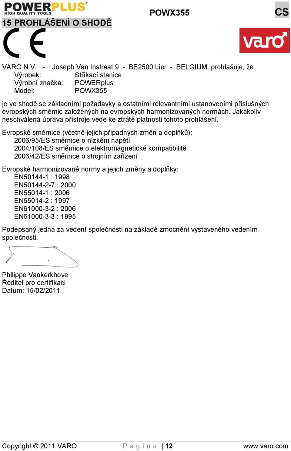 - Joseph Van Instraat 9 - BE2500 Lier - BELGIUM, prohlašuje, ţe Výrobek: Stříkací stanice Výrobní značka: POWERplus Model: POWX355 je ve shodě se základními poţadavky a ostatními relevantními