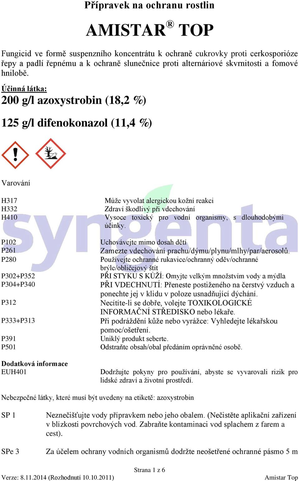 Účinná látka: 200 g/l azoxystrobin (18,2 %) 125 g/l difenokonazol (11,4 %) Varování H317 H332 H410 P102 P261 P280 P302+P352 P304+P340 P312 P333+P313 P391 P501 Dodatková informace EUH401 Může vyvolat