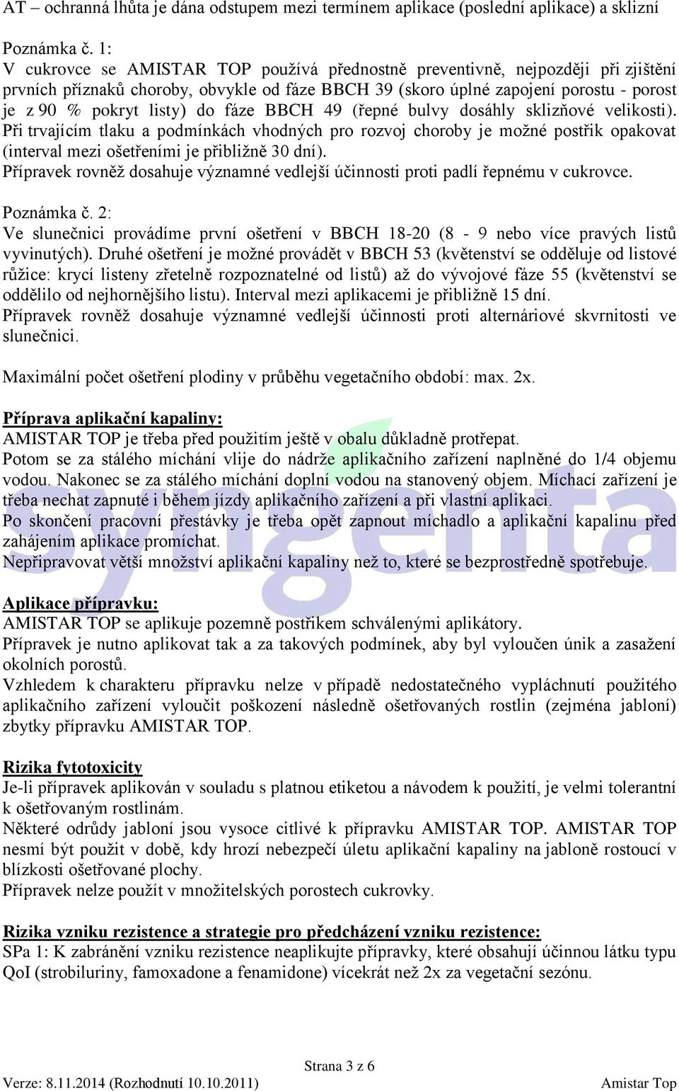 do fáze BBCH 49 (řepné bulvy dosáhly sklizňové velikosti). Při trvajícím tlaku a podmínkách vhodných pro rozvoj choroby je možné postřik opakovat (interval mezi ošetřeními je přibližně 30 dní).