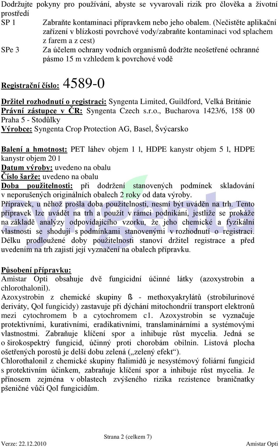 k povrchové vodě Registrační číslo: 4589-0 Držitel rozhodnutí o registraci: Syngenta Limited, Guildford, Velká Británie Právní zástupce v ČR: Syngenta Czech s.r.o., Bucharova 1423/6, 158 00 Praha 5 -