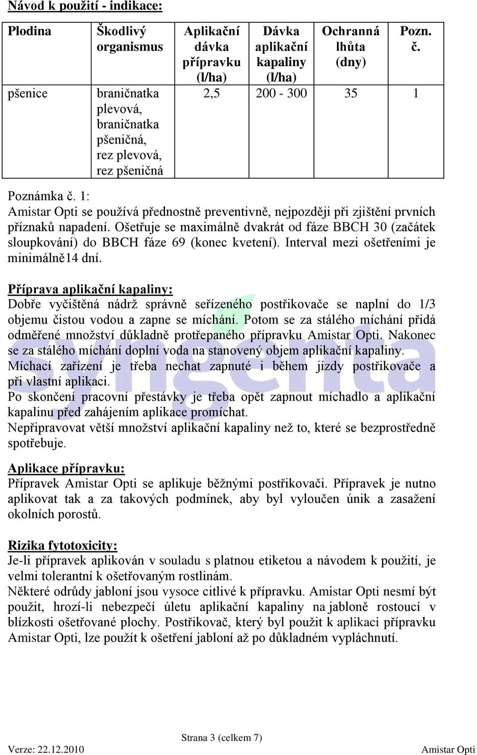 Ošetřuje se maximálně dvakrát od fáze BBCH 30 (začátek sloupkování) do BBCH fáze 69 (konec kvetení). Interval mezi ošetřeními je minimálně14 dní.