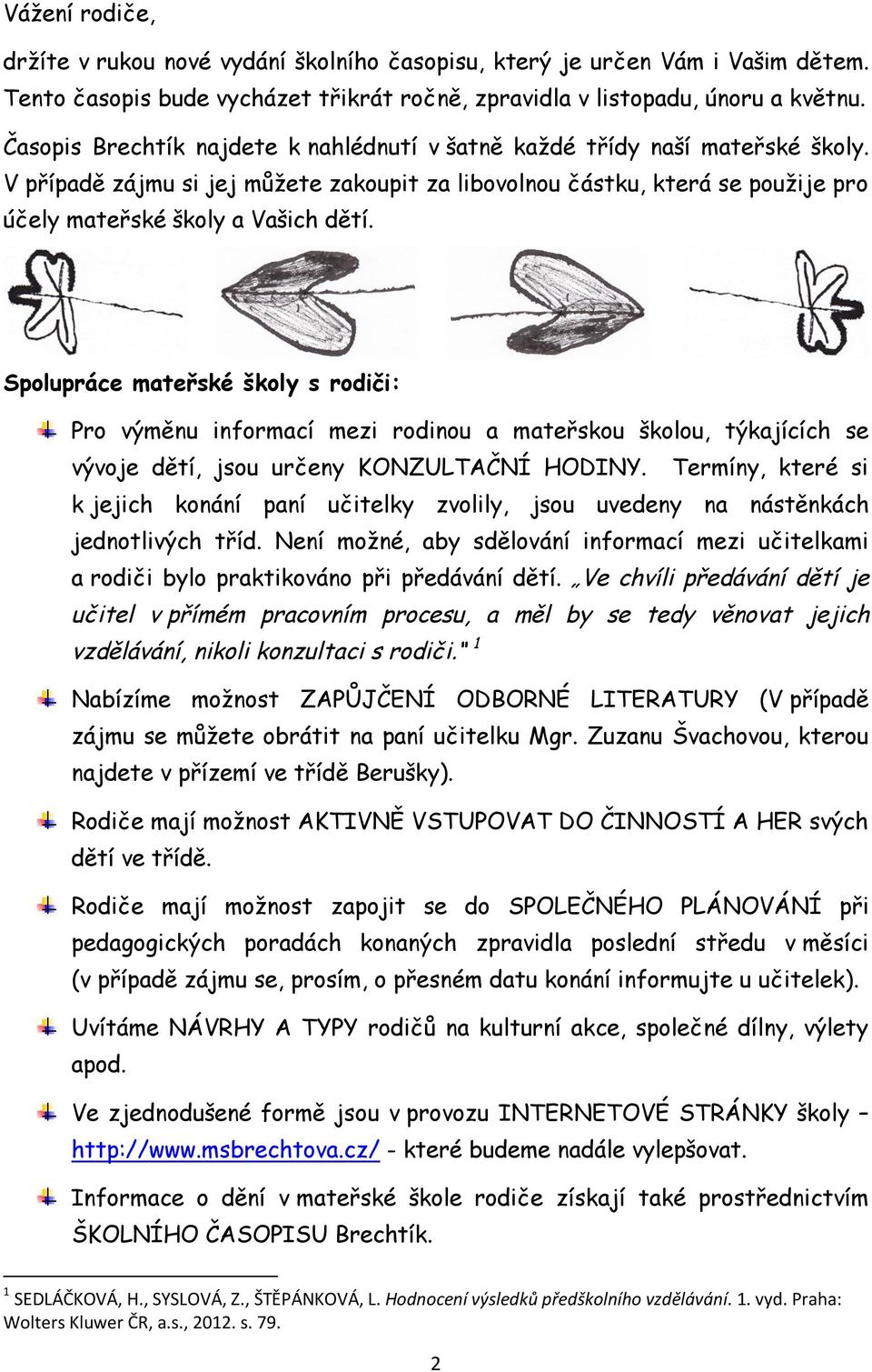 Spolupráce mateřské školy s rodiči: Pro výměnu informací mezi rodinou a mateřskou školou, týkajících se vývoje dětí, jsou určeny KONZULTAČNÍ HODINY.