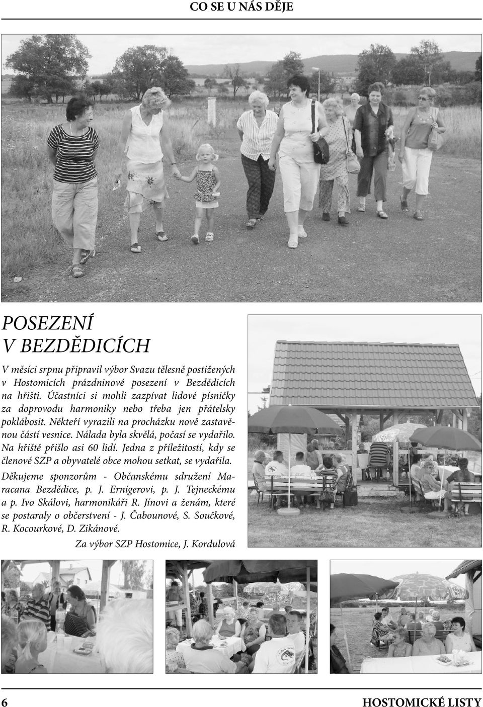 Nálada byla skvělá, počasí se vydařilo. Na hřiště přišlo asi 60 lidí. Jedna z příležitostí, kdy se členové SZP a obyvatelé obce mohou setkat, se vydařila.